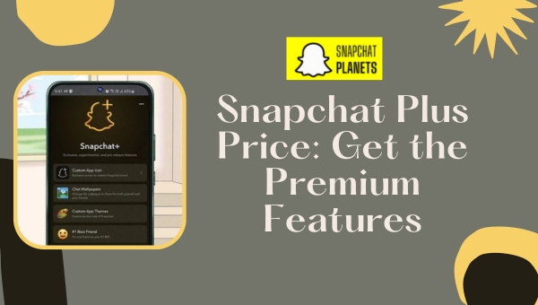 Snapchat Plus Price: Get the Premium Features