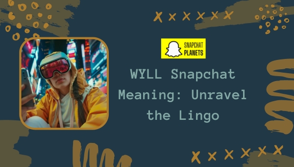 WYLL Snapchat Meaning: Unravel the Lingo